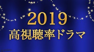 2019高視聴率ドラマ